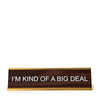 I'm Kind Of a Big Deal Nameplate: Walnut