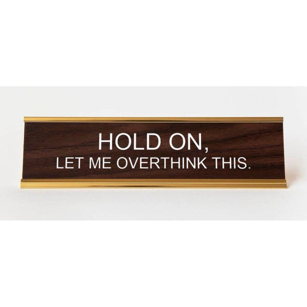 Hold On, Let Me Overthink This Deskplate