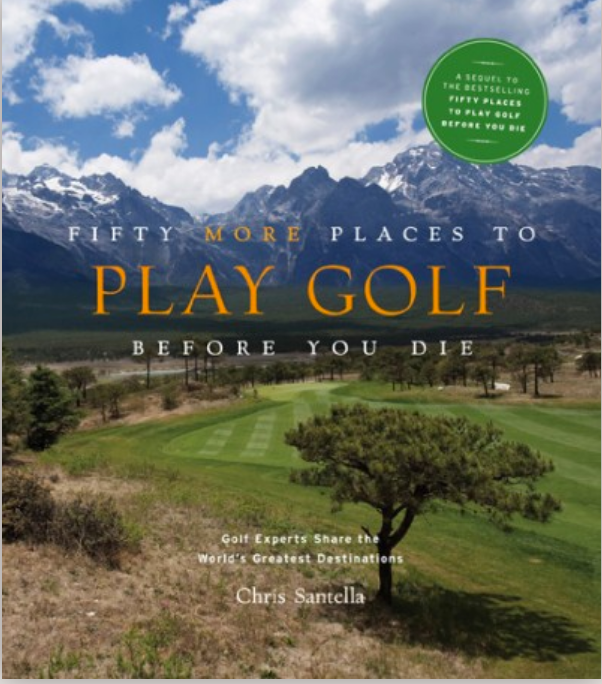 Fifty More Places to Play Golf Before You Die By Chris Santella