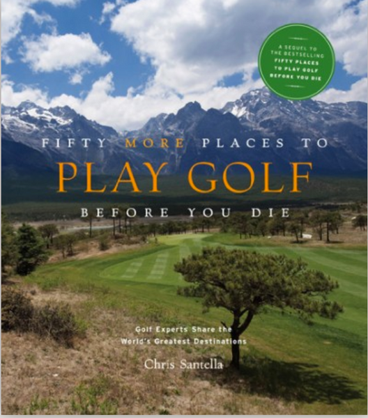Fifty More Places to Play Golf Before You Die By Chris Santella - The Perfect Provenance
